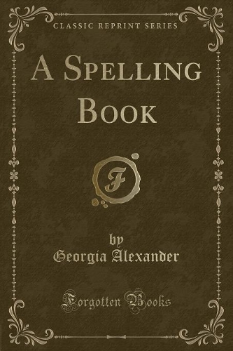 A Spelling Book (Classic Reprint)