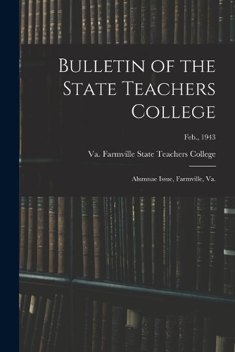 Bulletin of the State Teachers College: Alumnae Issue, Farmville, Va.; Feb., 1943