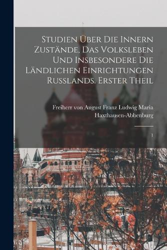 Studien über die innern Zustände, das Volksleben und insbesondere die ländlichen Einrichtungen Russlands. Erster Theil