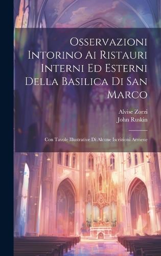 Osservazioni Intorino Ai Ristauri Interni Ed Esterni Della Basilica Di San Marco: Con Tavole Illustrative Di Alcune Iscrizioni Armene