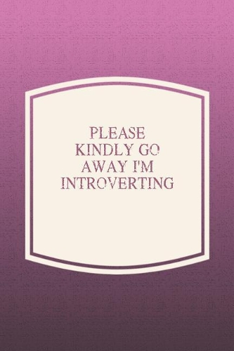 Please Kindly Go Away I'm Introverting
