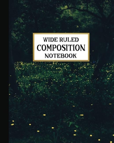 Wide Ruled Composition Notebook: Summer Fireflies Composition Notebook for school, work, or home! Keep your notes organized and handy! Great for handwriting practice or journal writ(9 Nature Lovers Composition Notebooks)