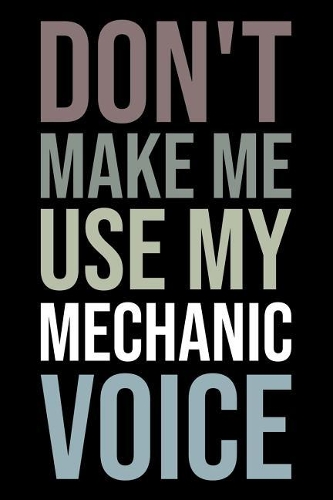 Don't Make Me Use My Mechanic Voice