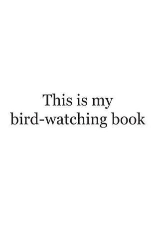 This is My Bird-watching Book: This is My Bird-watching Book - Funny Birding Nerd Doodle Diary Book for Bird Lovers and Dedicated Ornithologists Watchers Birdwatching Birds Like O