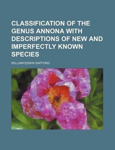 Classification of the Genus Annona with Descriptions of New and Imperfectly Known Species: (English)