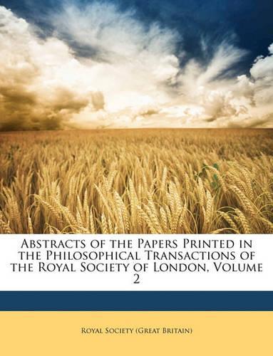 Abstracts of the Papers Printed in the Philosophical Transactions of the Royal Society of London, Volume 2