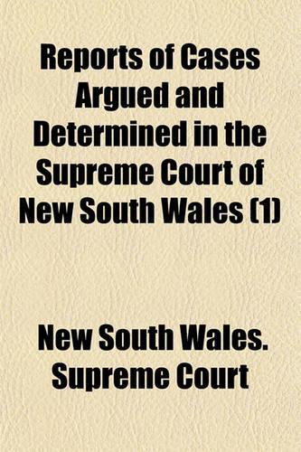 Reports of Cases Argued and Determined in the Supreme Court of New South Wales (Volume 1)