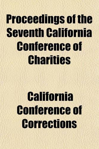 Proceedings of the Seventh California Conference of Charities