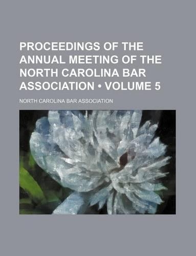 Proceedings of the Annual Meeting of the North Carolina Bar Association (Volume 5)