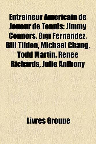 Entraineur Americain de Joueur de Tennis: Jimmy Connors, Gigi Fernandez, Bill Tilden, Michael Chang, Todd Martin, Renee Richards, Julie Anthony(French)