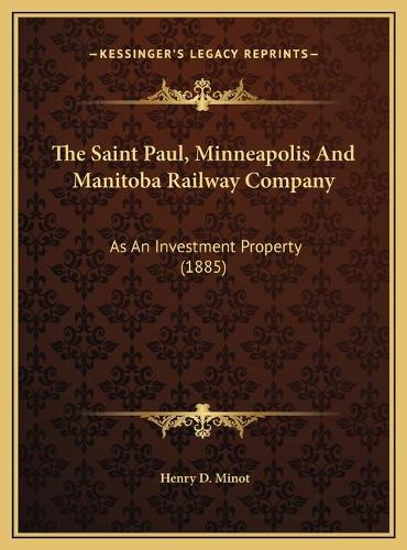 The Saint Paul, Minneapolis And Manitoba Railway Company: As An Investment Property (1885)