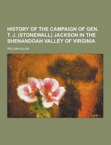 History of the Campaign of Gen. T. J. (Stonewall) Jackson in the Shenandoah Valley of Virginia: (English)