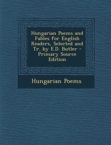 Hungarian Poems and Fables for English Readers, Selected and Tr. by E.D. Butler