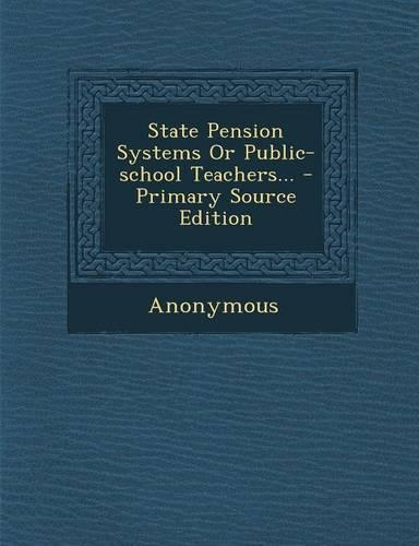 State Pension Systems or Public-School Teachers... - Primary Source Edition