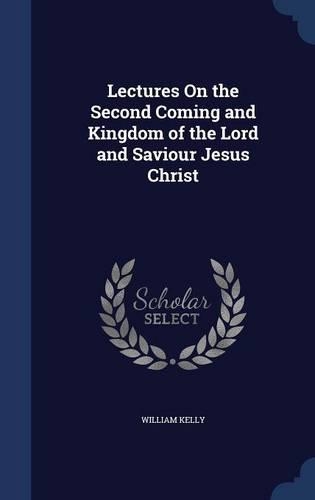 Lectures On the Second Coming and Kingdom of the Lord and Saviour Jesus Christ: (English)