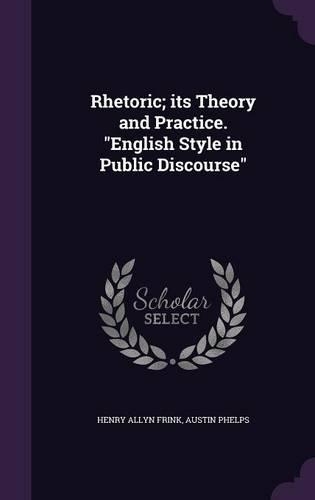 Rhetoric; its Theory and Practice. English Style in Public Discourse