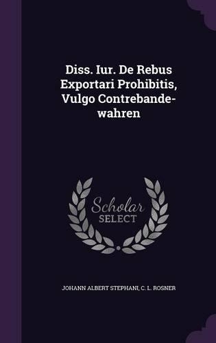 Diss. Iur. de Rebus Exportari Prohibitis, Vulgo Contrebande-Wahren