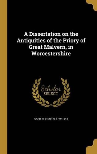 A Dissertation on the Antiquities of the Priory of Great Malvern, in Worcestershire