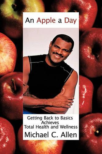 An Apple a Day: Getting Back to Basics Achieves Total Health and Wellness(English)