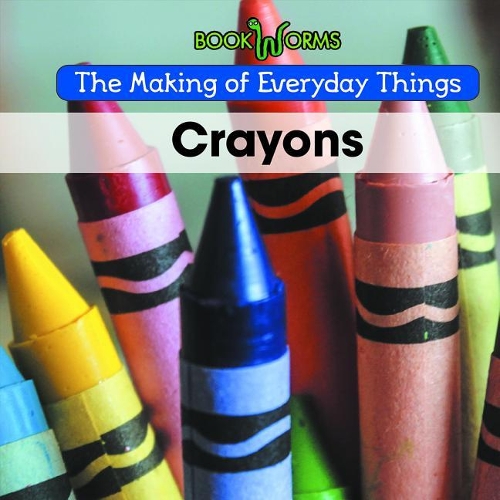 Crayons: (Making of Everyday Things)