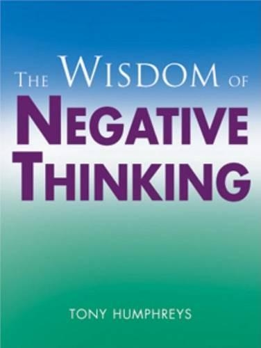 Wisdom of Negative Thinking: How Negative Thinking Works for You and Against You