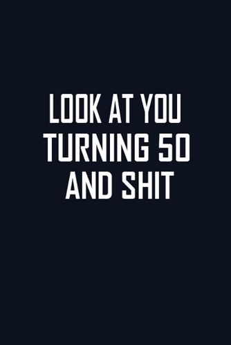 Look At You Turning 50 And Shit