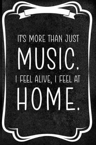 It's More Than Just Music. I Fell Alive, I Feel At Home.
