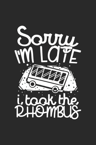 Sorry I'm Late I Took The Rhombus