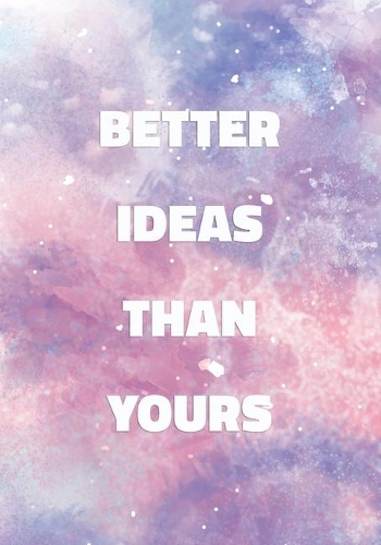 Better Ideas Than Yours