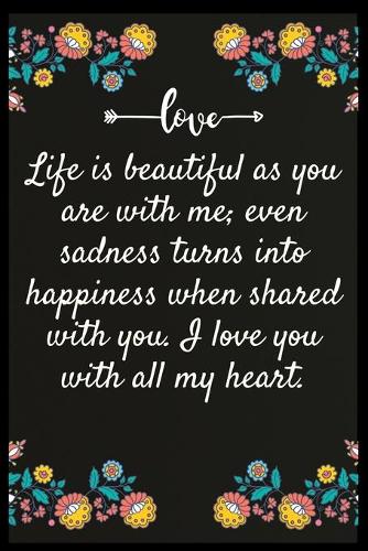 Life is beautiful as you are with me; even sadness turns into happiness when shared with you. I love you with all my heart.: Notebook: The perfect wife. I love My wife Forever