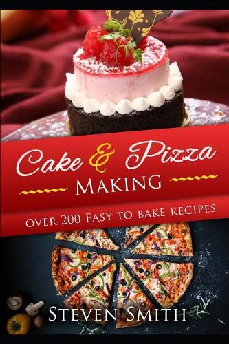 Cake & Pizza Making: Learn How to Make Delicious Pizza and Pastries Recipes