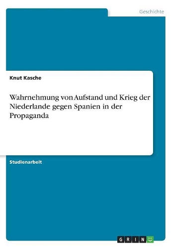 Wahrnehmung von Aufstand und Krieg der Niederlande gegen Spanien in der Propaganda