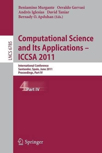 Computational Science and Its Applications - ICCSA 2011: International Conference,Santander, Spain, June 20-23, 2011. Proceedings, Part IV(6785 Lecture Notes in Computer Science)
