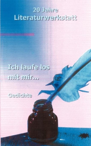 Ich laufe los mit mir...: 20 Jahre Literaturwerkstatt - Gedichte(German)