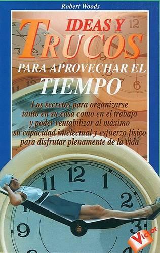 Ideas y Trucos Para Aprovechar el Tiempo: (Spanish)