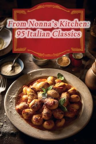 From Nonna's Kitchen: 95 Italian Classics