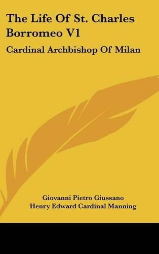 The Life of St. Charles Borromeo V1: Cardinal Archbishop of Milan(English)