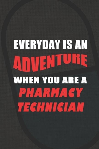 Everyday Is An Adventure When You Are A Pharmacy Technician