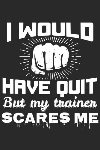 I Would Have Quit But My Trainer Scares Me