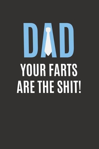 Dad Your Farts are the Shit: Blank Lined Notebook Journal and Funny Gift for Yo' Daddy (Great Alternative to a Card)