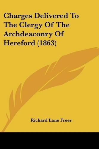 Charges Delivered To The Clergy Of The Archdeaconry Of Hereford (1863)