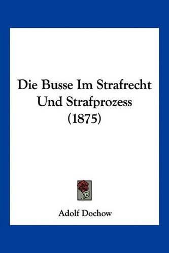Die Busse Im Strafrecht Und Strafprozess (1875)