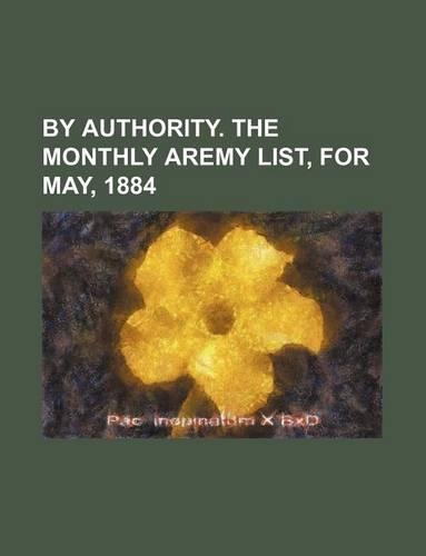 By Authority. the Monthly Aremy List, for May, 1884