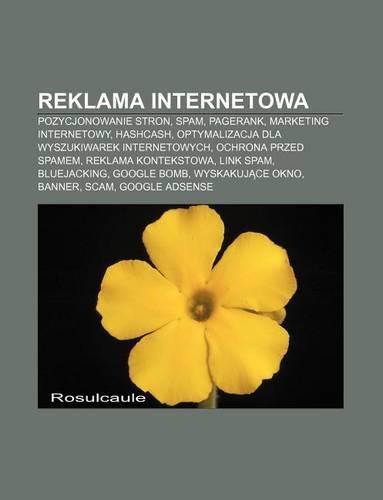Reklama Internetowa: Pozycjonowanie Stron, Spam, Pagerank, Marketing Internetowy, Hashcash, Optymalizacja Dla Wyszukiwarek Internetowych(Polish)