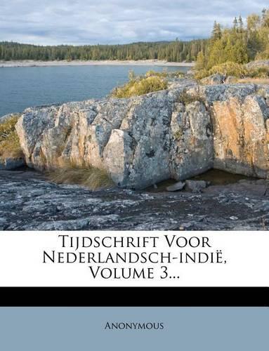 Tijdschrift Voor Nederlandsch-Indie, Volume 3...