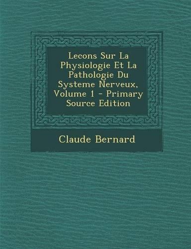 Lecons Sur La Physiologie Et La Pathologie Du Systeme Nerveux, Volume 1