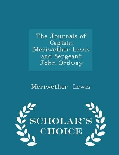 The Journals of Captain Meriwether Lewis and Sergeant John Ordway - Scholar's Choice Edition
