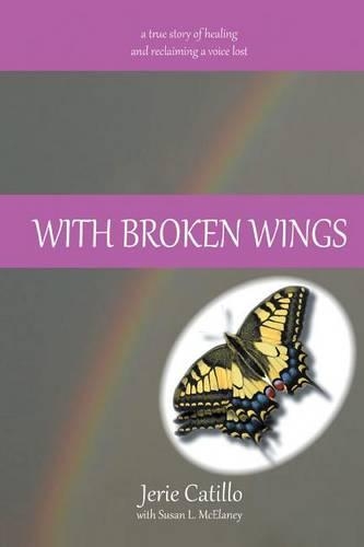 With Broken Wings: A True Story of Healing and Reclaiming a Voice Lost