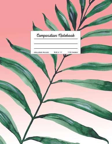 Composition Notebook - College Ruled, 8.5 x 11: Green and Pink Tropical Palm Leaf(Trendy Journals)