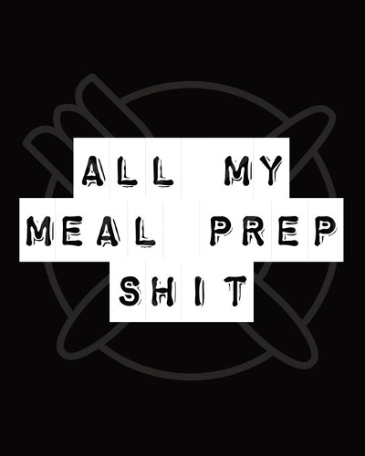 All My Meal Prep Shit